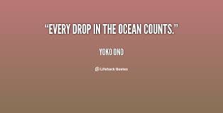 Every drop in the ocean counts. - Yoko Ono at Lifehack Quotes via Relatably.com