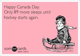 Happy Canada Day. Only 89 more sleeps until hockey starts again ... via Relatably.com