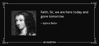 Aphra Behn quote: Faith, Sir, we are here today and gone tomorrow. via Relatably.com