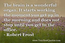 Funny-work-Quotes-The-brain-is-a-wonderful-organ.-It-starts-working-the-moment-you-get-up-in-the-morning-and-does-not-stop-until-you-get-to-the-office.- ... via Relatably.com