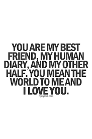 go to your best friend you love them because they may not be here ... via Relatably.com