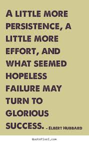 A little more persistence, a little more effort,.. Elbert Hubbard ... via Relatably.com