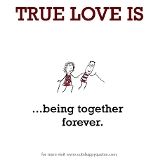 True Love is, being together forever. - Cute Happy Quotes via Relatably.com