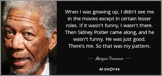 Morgan Freeman quote: When I was growing up, I didn&#39;t see me in... via Relatably.com