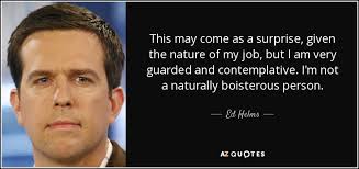 Ed Helms quote: This may come as a surprise, given the nature of... via Relatably.com