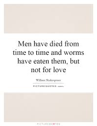 Men have died from time to time and worms have eaten them, but... via Relatably.com