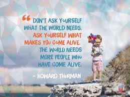 Dont Ask What The World Needs Howard Thurman Quotes. QuotesGram via Relatably.com