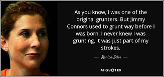 Monica Seles quote: As you know, I was one of the original grunters... via Relatably.com