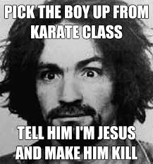 Pick the boy up from karate class tell him i&#39;m Jesus and make him kill - e65d64d7b253a4b509c4e874c75caeca889a6c4b4b83cac7b52d27328c3ef934