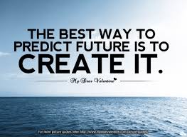 The best way to predict future is to create it - Quotes with ... via Relatably.com