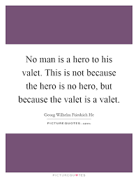 No man is a hero to his valet. This is not because the hero is... via Relatably.com