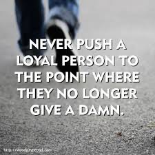 Never push a loyal employee to the point where they no longer give ... via Relatably.com