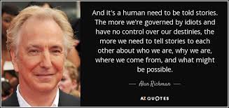 Alan Rickman quote: And it&#39;s a human need to be told stories. The... via Relatably.com