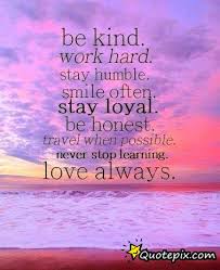 Be Kind. Work Hard. Stay Humble. SMile Often. Stay Loyal ... via Relatably.com