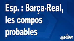 Esp. : Barça-Real, les compos probables