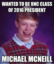 Wanted to be UNC Class of 2016 President Michael McNeill Caption 3 goes here Bad Luck &middot; add your own caption. 551 shares - aa97da97231371495357ade222b314ddc1d29113e29d71a737f185065c2d791e