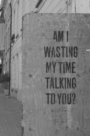 am i wasting my time talking to you | Tumblr via Relatably.com