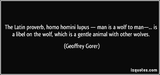 The Latin proverb, homo homini lupus — man is a wolf to man—... is ... via Relatably.com