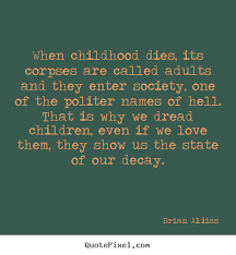 Quotes about love - When childhood dies, its corpses are called.. via Relatably.com