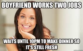 Boyfriend works two jobs waits until 10pm to make dinner so it&#39;s still fresh - Good Girl ... - c9bd61b07e13ea0e6fe219e5360d8a762286030631c10d0d2d452c8e5e75ea8f