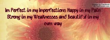 I&#39;m Perfect in my Imperfections, Happy in my Pain, Strong in my ... via Relatably.com