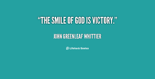 The smile of God is victory. - John Greenleaf Whittier at Lifehack ... via Relatably.com