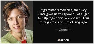 Anne Hull quote: If grammar is medicine, then Roy Clark gives us ... via Relatably.com