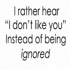 I rather hear i dont like you instead of being ignored | Quotes ... via Relatably.com