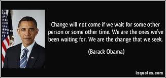 Change will not come if we wait for some other person or some ... via Relatably.com