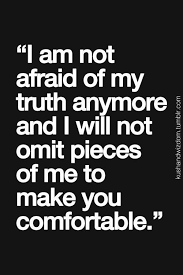 I am not #afraid of my #truth anymore and I will not omit pieces ... via Relatably.com