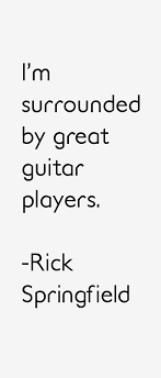 Rick Springfield Quote: I&#39;m Surrounded By Great Guitar Players via Relatably.com