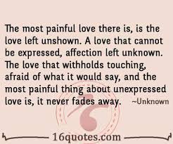 The most painful love there is, is the love left unshown ... via Relatably.com