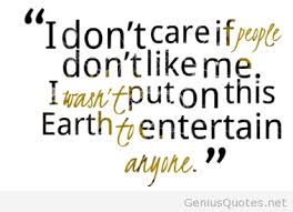 1466-i-dont-care-if-people-dont-like-me-i-wasnt-put-on-this-earth_380x280_width.png via Relatably.com