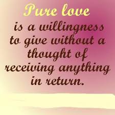 Pure (True) Love is a willingness to give without a thought of ... via Relatably.com