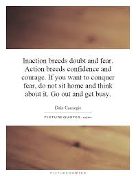 Inaction breeds doubt and fear. Action breeds confidence and... via Relatably.com