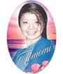 TOMOMI IMAIZUMI Tomomi Imaizumi died June 12, 2014 in Fukuoka, Japan. She worked for Angelo Pietro Restaurant in Honolulu, Versace and MCM store at Ala ... - 7-15-TOMOMI-IMAIZUMI-new