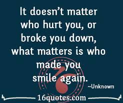 It doesn&#39;t matter who hurt you, what matters is who made you smile ... via Relatably.com