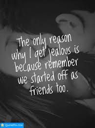 The Only Reason Why I Get Jealous Is Because - QuotePix.com ... via Relatably.com