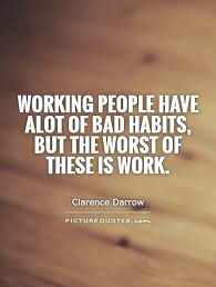 Working people have alot of bad habits, but the worst of these... via Relatably.com