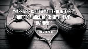 Happiness is not a matter of intensity but of balance, order ... via Relatably.com