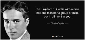 Charlie Chaplin quote: The Kingdom of God is within man, not one ... via Relatably.com