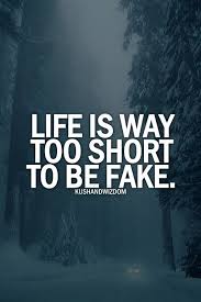 Life is way too short to be fake.&quot; However, time really has ... via Relatably.com