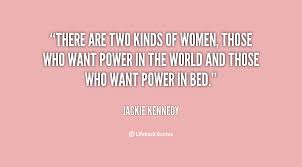 There are two kinds of women, those who want power in the world ... via Relatably.com