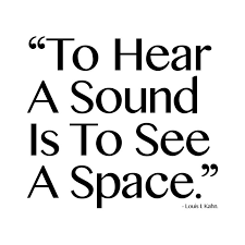 To Hear A Sound Is To See A Space.” - Louis I. Kahn | Quotes ... via Relatably.com