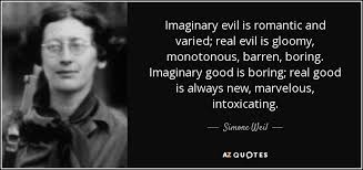 Simone Weil quote: Imaginary evil is romantic and varied; real ... via Relatably.com