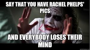 Say that you have Rachel Phelps&#39; pics And everybody loses their mind. Say that you have Rachel Phelps&#39; pics And everybody loses their mind - Say that - 0ed23f25f54728aab6bc85b035b0bec2869f3d43aa5bb98ddaf339139f210be0