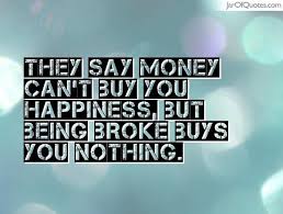 They say money can&#39;t buy you happiness, but being broke buys you ... via Relatably.com