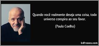 Quando você realmente deseja uma coisa, todo universo conspira... - frase-quando-voce-realmente-deseja-uma-coisa-todo-universo-conspira-ao-seu-favor-paulo-coelho-110905