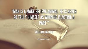Man is a make-believe animal: he is never so truly himself as when ... via Relatably.com