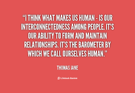 I think what makes us human - is our interconnectedness among ... via Relatably.com